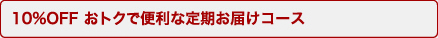 10%OFF おトクで便利な定期お届けコース
