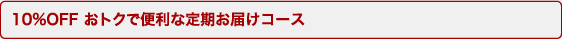 10%OFF おトクで便利な定期お届けコース
