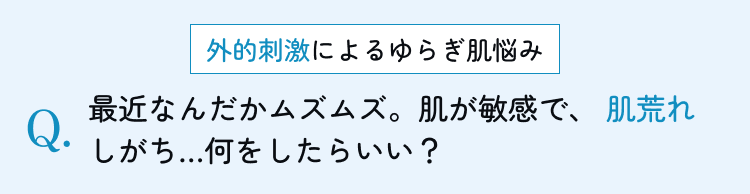 最近なんだかムズムズ。肌が敏感で、肌荒れしがち…何をしたらいい？