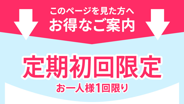 このページを見た方へお得なご案内　初回限定お一人様1回限り