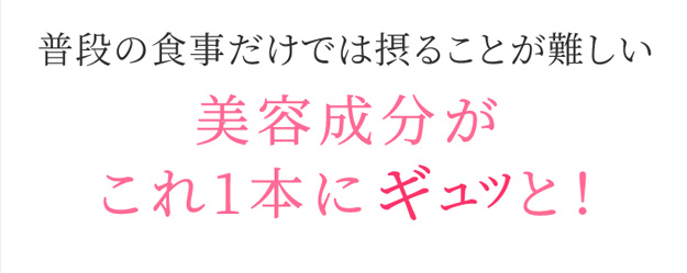 普段の食事だけでは摂ることが難しい 美容成分がギュッこれ1本にと！