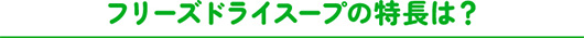 フリーズドライスープの特長は？