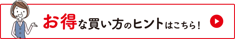 お得な買い方のヒントはこちら