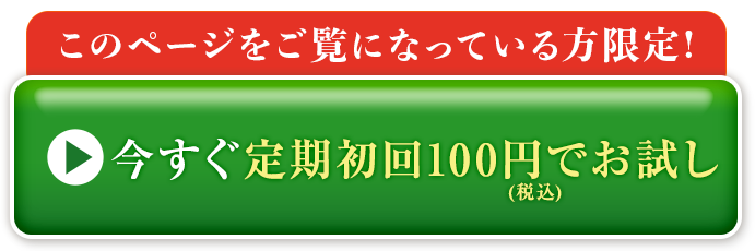 このページをご覧になっている方限定！今すぐ定期初回100円（税込）でお試し