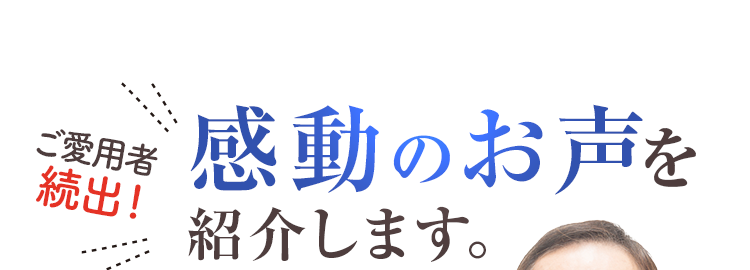 感動のお声を紹介します。