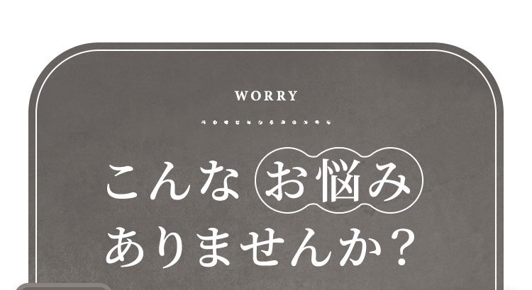 こんなお悩みありませんか？