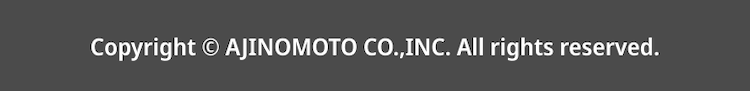 Copyright &copy; AJINOMOTO CO.,INC. All rights reserved.