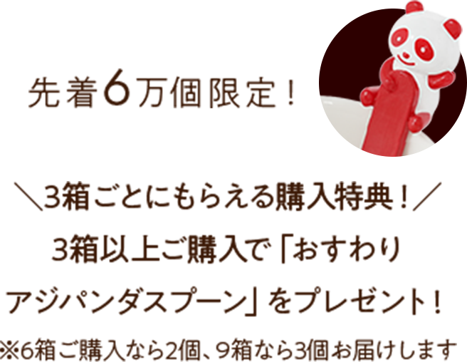 先着6万個限定！3箱ごとにもらえる購入特典として、おすわりアジパンダスプーンをプレゼント！
