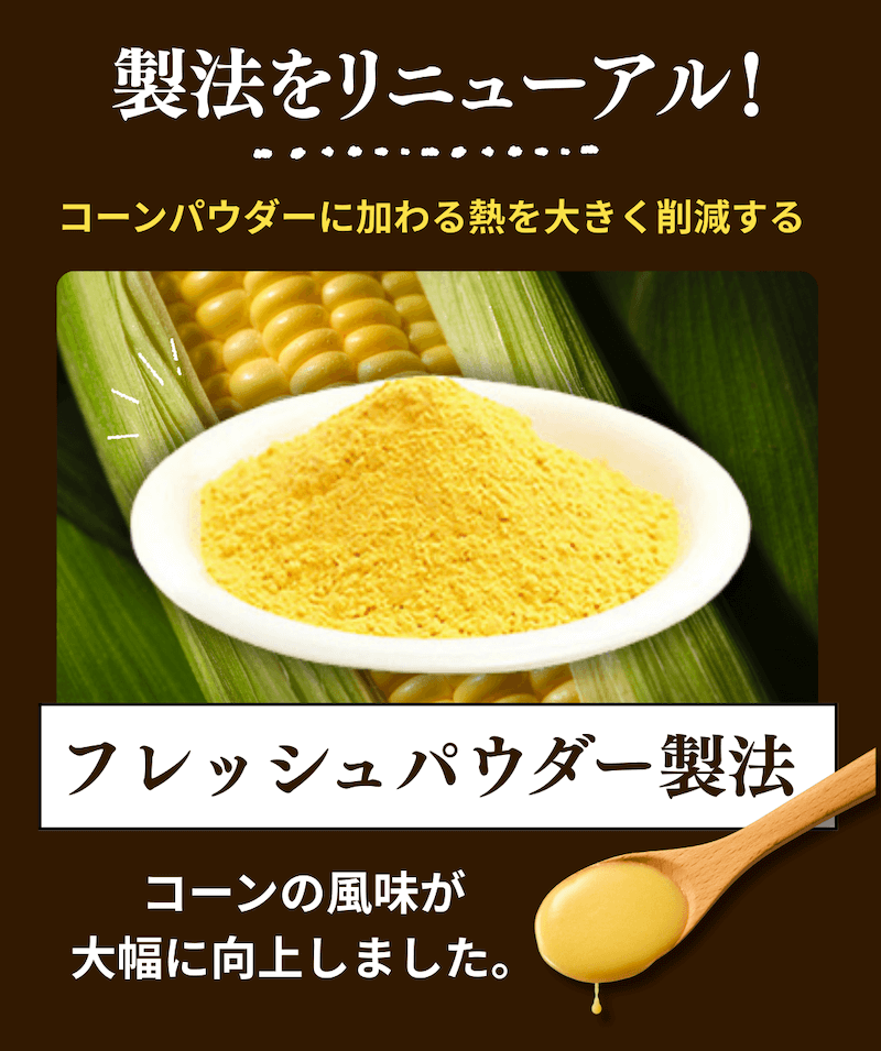 製法をリニューアル！コーンパウダーに加わる熱を大きく削減する「フレッシュパウダー製法」