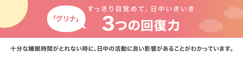 すっきり目覚めて、日中いきいき「グリナ」3つの回復力