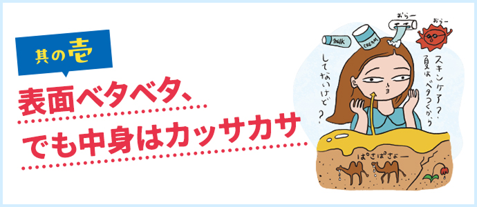 其の壱 表面ベタベタ、でも中身はカッサカサ